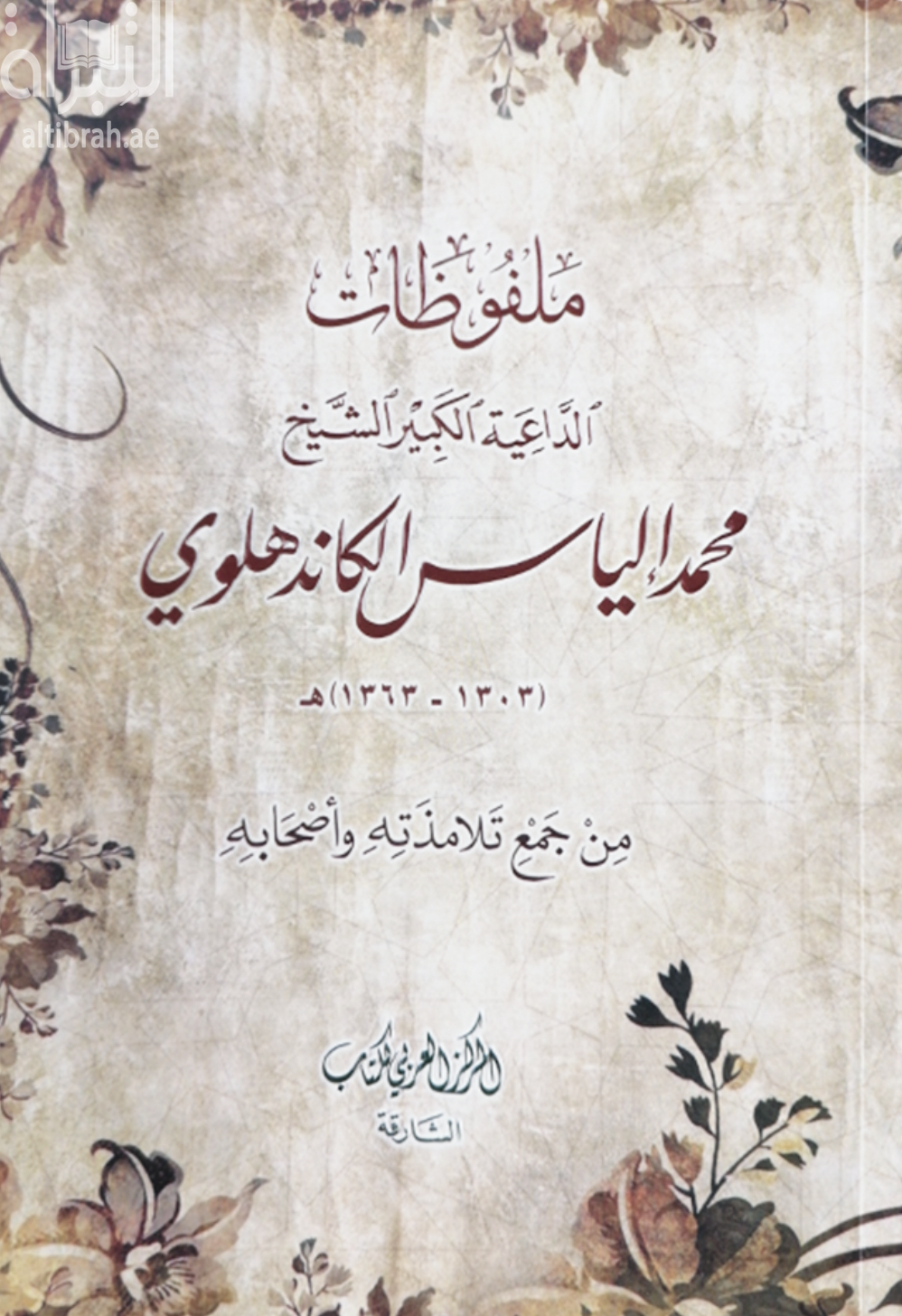 ملفوظات الداعية الكبير الشيخ محمد إلياس الكاندهلوي ( 1303 - 1363 ) هـ