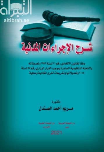 شرح الإجراءات المدنية وفقا للقانون الاتحادي رقم 11 لسنة 1992 وتعديلاته ولائحته التنظيمية الصادرة بموجب القرار الوزاري رقم 57 لسنة 2018 وتعديلاتها وتشريعات اخرى اتحادية ومحلية