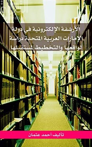 الأرشفة الإلكترونية في دولة الإمارات العربية المتحدة : دراسة لواقعها و التخطيط لمستقبلها