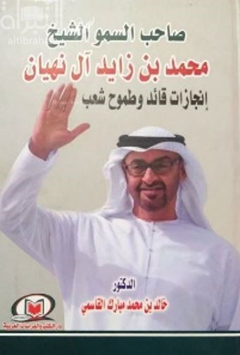 صاحب السمو الشيخ محمد بن زايد آل نهيان : إنجازات قائد وطموح شعب