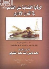 الرقابة القضائية على التناسب في القرار الإداري : دراسة مقارنة وتطبيقية في فرنسا ومصر ودولة الإمارات العربية المتحدة