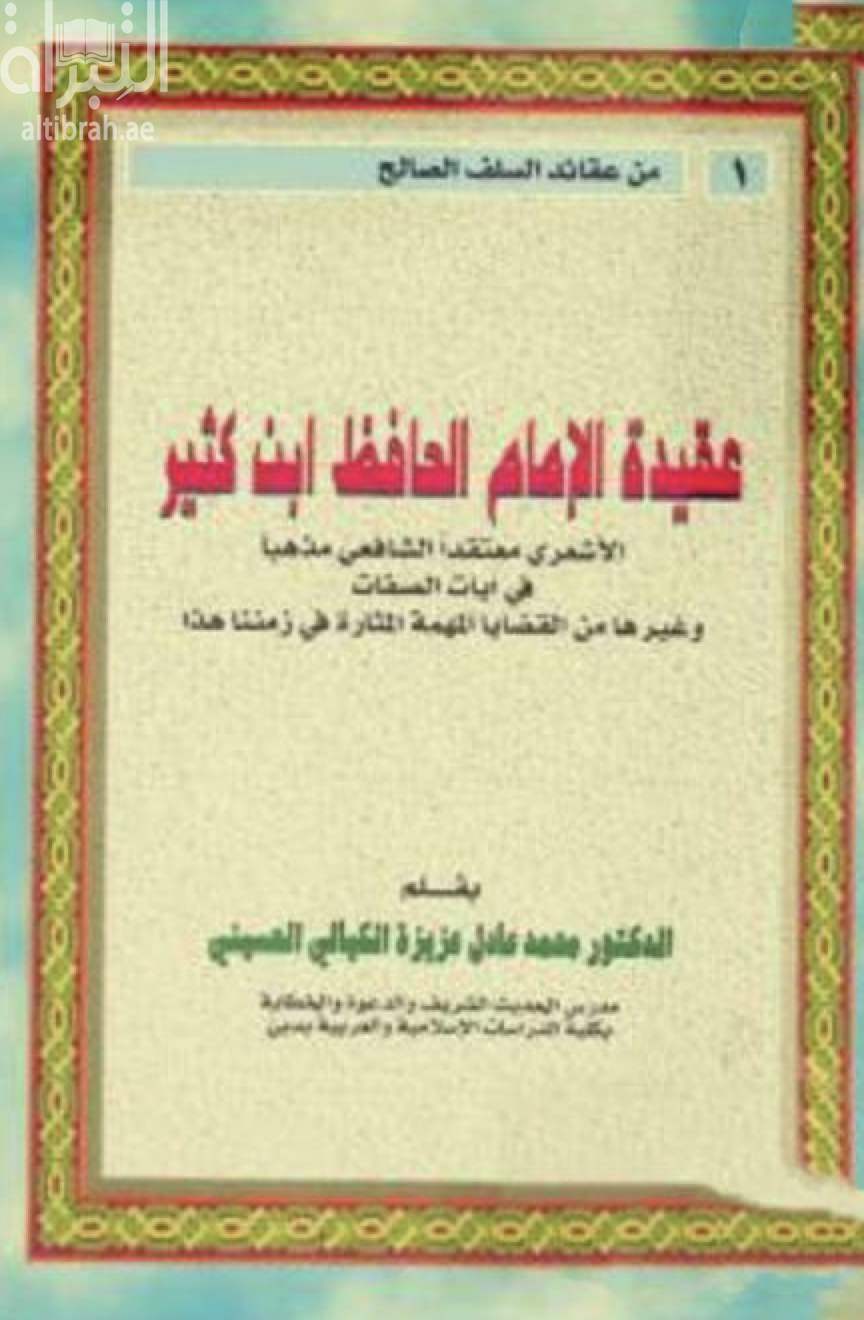 عقيدة الإمام الحافظ ابن كثير الأشعري معتقداً الشافعي مذهباً في آيات الصفات و غيرها من القضايا المهمة المثارة في زمننا هذا