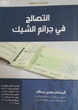 التصالح في جرائم الشيك : في ضوء قانون العقوبات الإماراتي رقم (3) لسنة 1987 م وفقاً لآخر التعديلات بالقانون رقم (34) لسنة 2005، و بالقانون رقم (52) لسنة2006