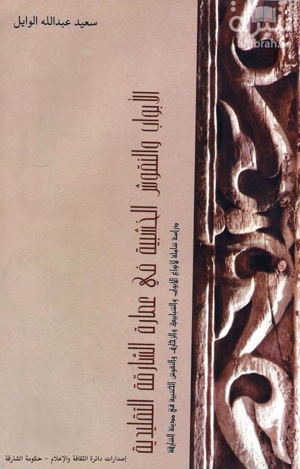 الأبواب والنقوش الخشبية في عمارة الشارقة التقليدية : دراسة شاملة لأنواع الأبواب والشبابيك والزخارف والنقوش الخشبية في مدينة الشارقة