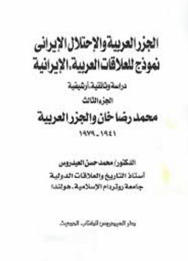 الجزر العربية والإحتلال الإيراني نموذج للعلاقات العربية الإيرانية : دراسة وثائقية أرشيفية