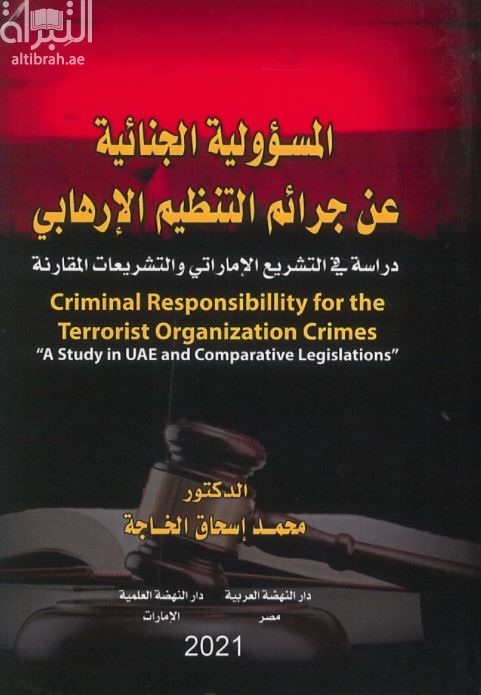 المسؤولية الجنائية عن جرائم التنظيم الإرهابي : دراسة في التشريع الإماراتي والتشريعات المقارنةCriminal responsibility for the terrorist organization crimes: a study in UAE and comparative legislations